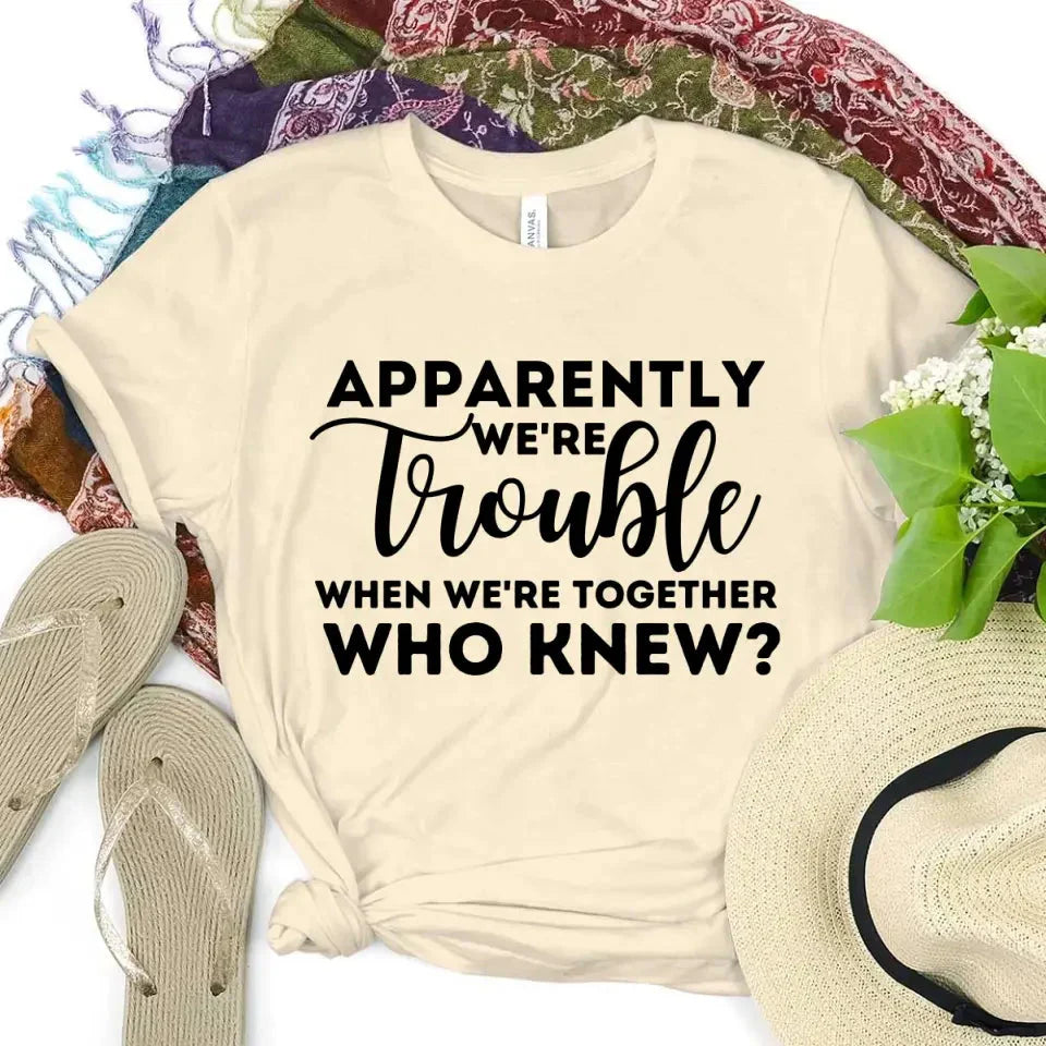 Apparently We're Trouble When We're Together Bachelorette Party T-Shirts